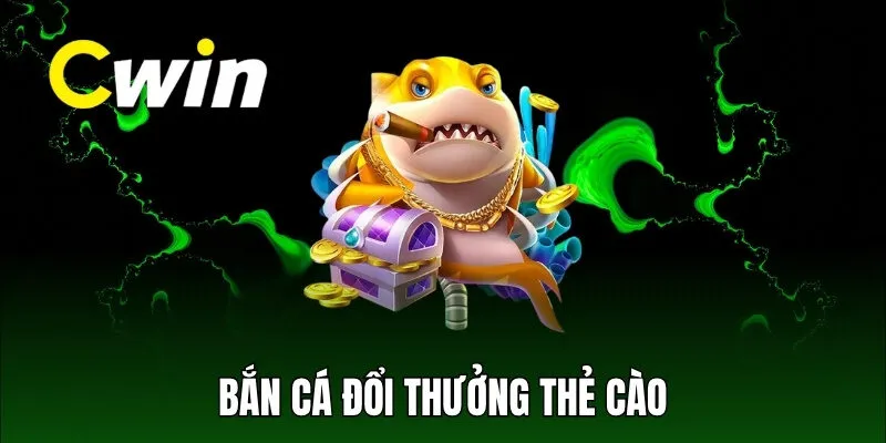 Bắn cá đổi thưởng thẻ cào