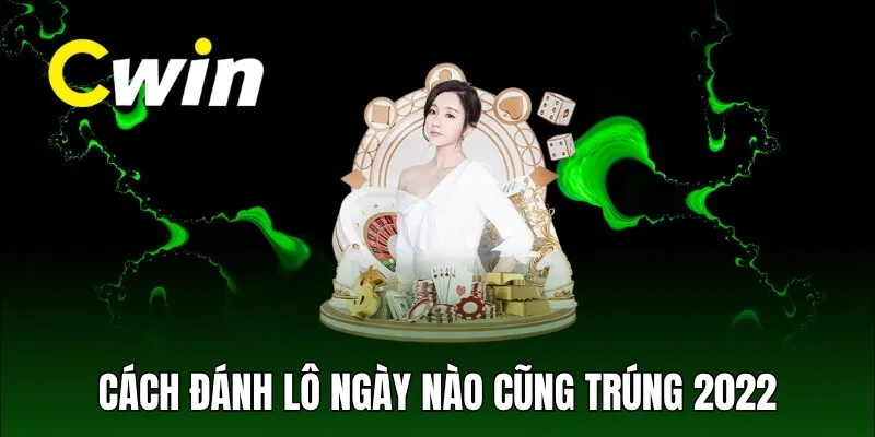 Cách đánh lô ngày nào cũng trúng 2022